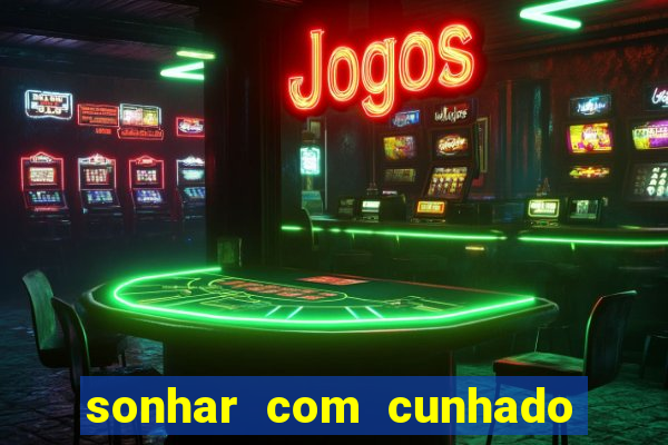 sonhar com cunhado jogo do bicho